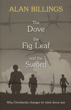 The Dove, the Fig Leaf and the Sword: Why Christianity Changes Its Mind About War