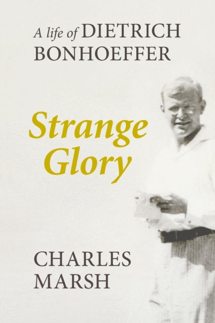 Strange Glory: A Life Of Dietrich Bonhoeffer