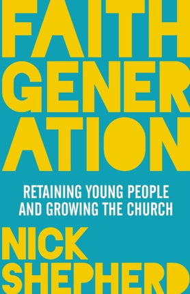 Faith Generation: Retaining Young People And Growing The Church