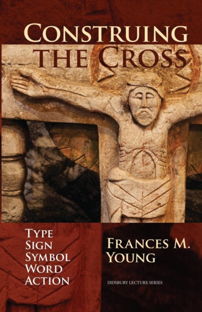 Construing the Cross: Type, Sign, Symbol, Word, Action