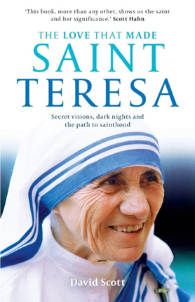 The Love that Made Saint Teresa: Secret Visions, Dark Nights And The Path To Sainthood