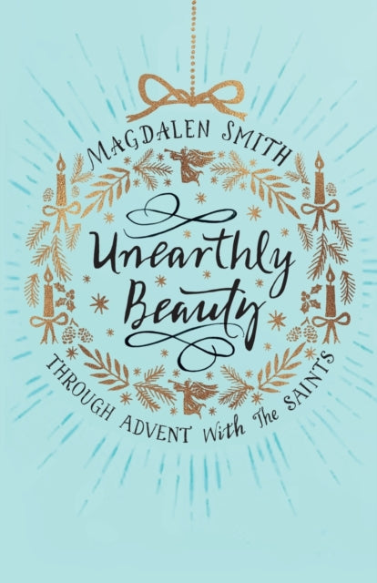 Unearthly Beauty: Through Advent with the Saints