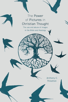 The Power of Pictures in Christian Thought: The Use and Abuse of Images in the Bible and Theology