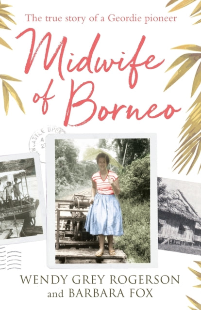 Midwife of Borneo: The True Story of a Geordie Pioneer