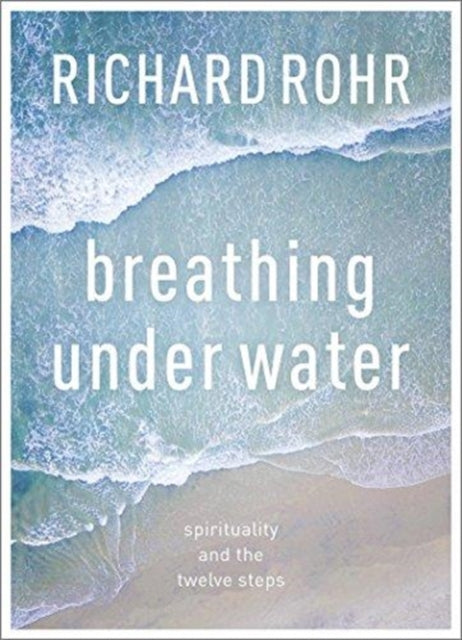 Breathing Under Water: Spirituality And The Twelve Steps