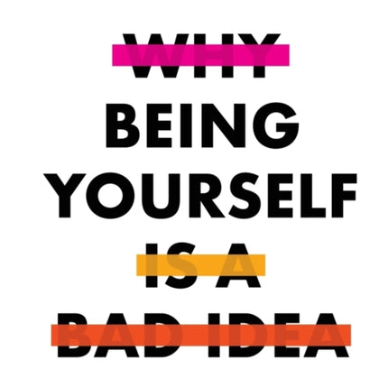 Why Being Yourself is a Bad Idea