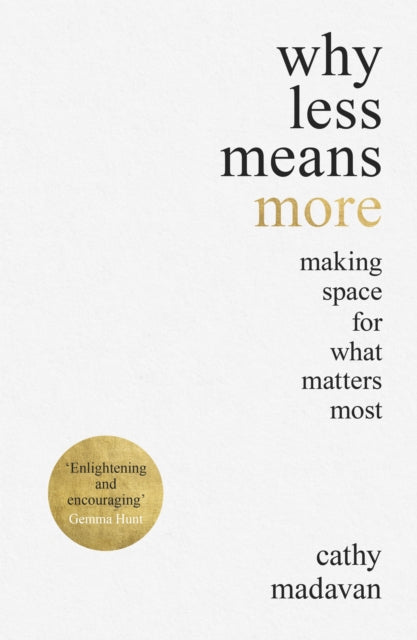 Why Less Means More: Making Space for What Matters Most