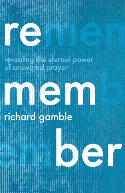 Remember: Revealing the Eternal Power of Answered Prayer