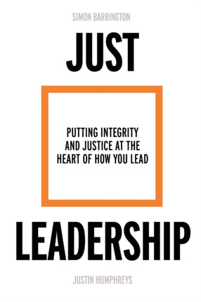 Just Leadership: Putting Integrity and Justice at the Heart of How You Lead