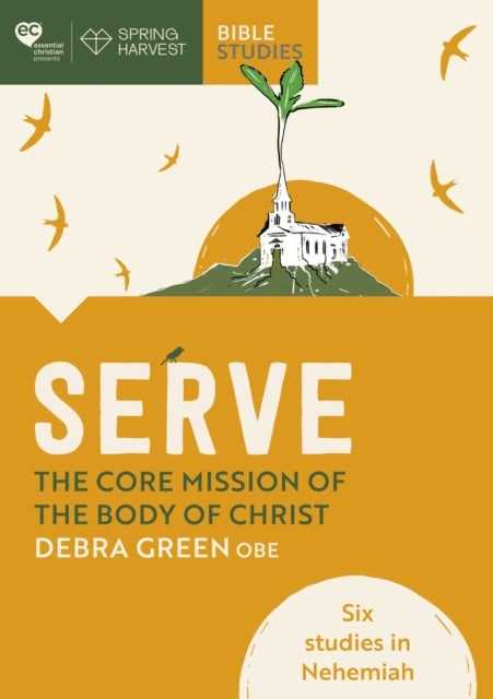 Serve: The core mission of the body of Christ: Six studies in Nehemiah