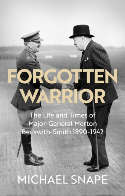 Forgotten Warrior: The Life and Times of Major-General Merton Beckwith-Smith 1890-1942. Foreword by Field Marshal Lord Guthrie