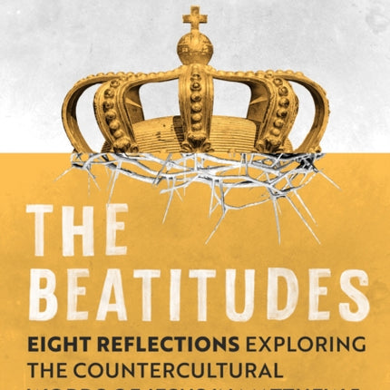 The Beatitudes: Eight reflections exploring the counter-cultural words of Jesus in Matthew 5