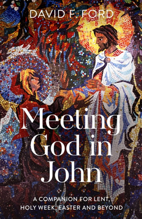 Meeting God in John  A Companion for Lent Holy Week Easter and Beyond