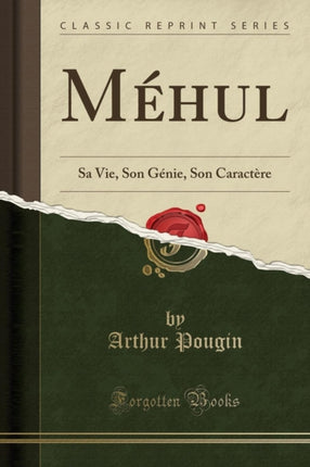 Méhul Sa Vie Son Génie Son Caractère Classic Reprint