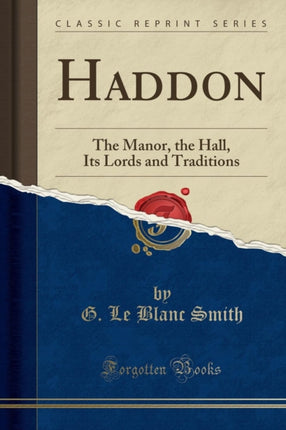Haddon The Manor the Hall Its Lords and Traditions Classic Reprint