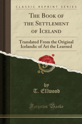 The Book of the Settlement of Iceland Translated From the Original Icelandic of Ari the Learned Classic Reprint