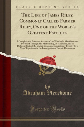 The Life of James Riley Commonly Called Farmer Riley One of the Worlds Greatest Psychics