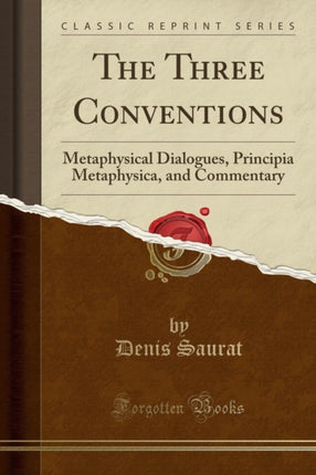 The Three Conventions Metaphysical Dialogues Principia Metaphysica and Commentary Classic Reprint
