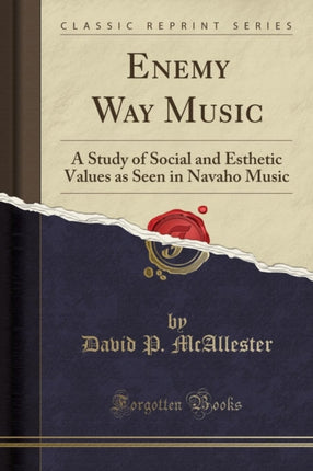 Enemy Way Music A Study of Social and Esthetic Values as Seen in Navaho Music Classic Reprint