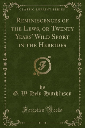 Reminiscences of the Lews or Twenty Years Wild Sport in the Hebrides Classic Reprint