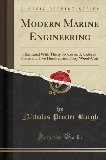 Modern Marine Engineering Illustrated With Thirty Six Correctly Colored Plates and Two Hundred and Forty WoodCuts Classic Reprint