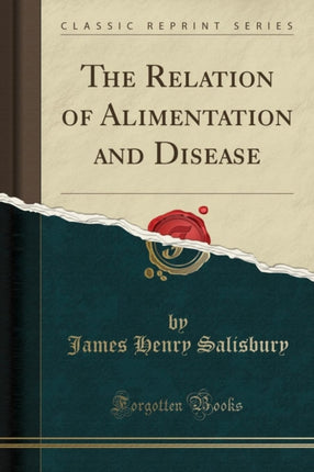 The Relation of Alimentation and Disease Classic Reprint