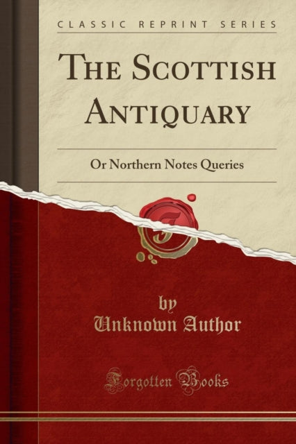 The Scottish Antiquary: Or Northern Notes Queries (Classic Reprint)