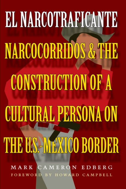 El Narcotraficante: Narcocorridos and the Construction of a Cultural Persona on the U.S.–Mexico Border