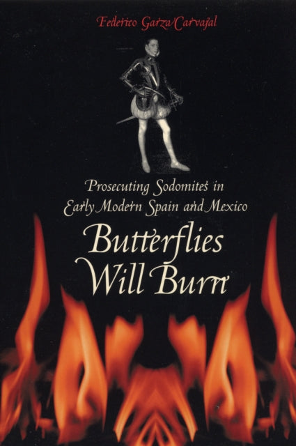 Butterflies Will Burn: Prosecuting Sodomites in Early Modern Spain and Mexico