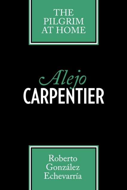 Alejo Carpentier: The Pilgrim at Home