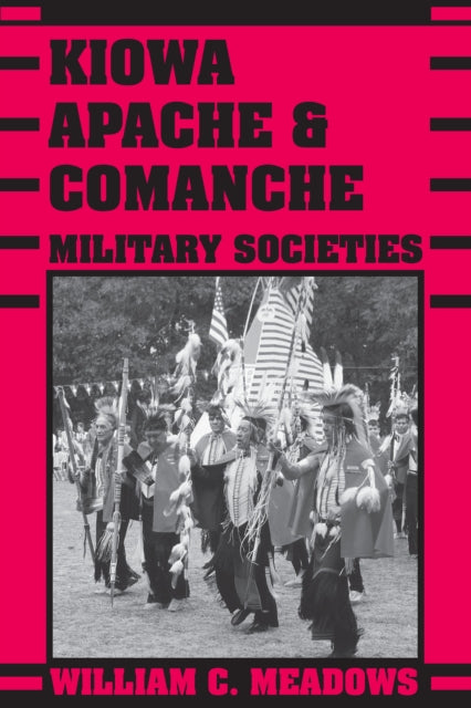 Kiowa, Apache, and Comanche Military Societies: Enduring Veterans, 1800 to the Present