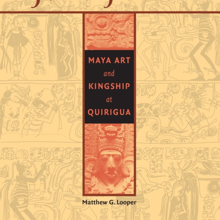 Lightning Warrior: Maya Art and Kingship at Quirigua