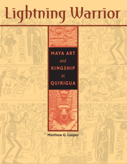 Lightning Warrior: Maya Art and Kingship at Quirigua