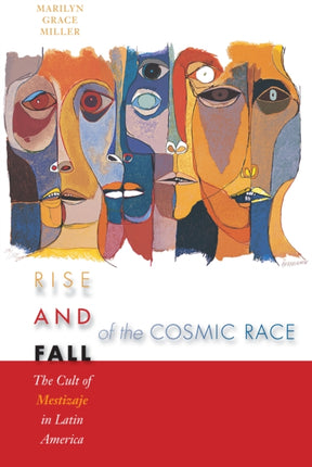 Rise and Fall of the Cosmic Race: The Cult of Mestizaje in Latin America