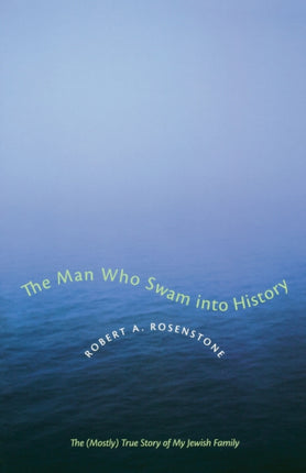 The Man Who Swam into History: The (Mostly) True Story of My Jewish Family