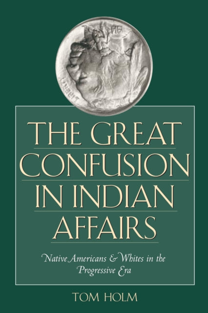 The Great Confusion in Indian Affairs: Native Americans and Whites in the Progressive Era