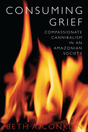 Consuming Grief: Compassionate Cannibalism in an Amazonian Society