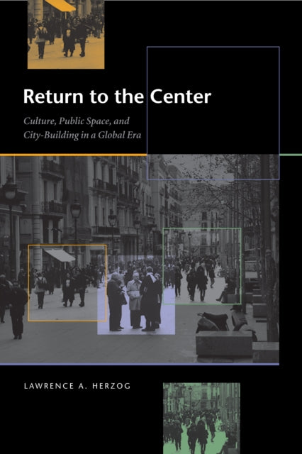 Return to the Center: Culture, Public Space, and City Building in a Global Era