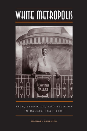 White Metropolis: Race, Ethnicity, and Religion in Dallas, 1841-2001