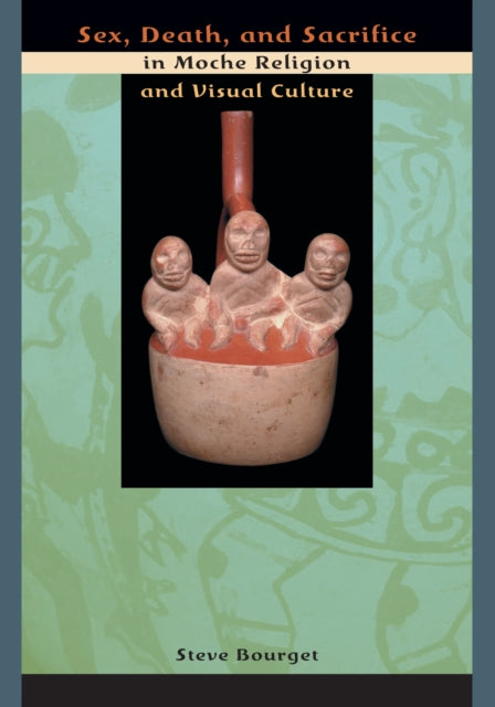 Sex, Death, and Sacrifice in Moche Religion and Visual Culture