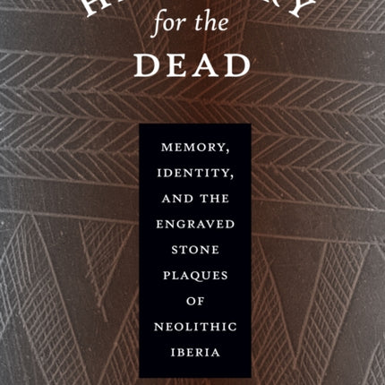 Heraldry for the Dead: Memory, Identity, and the Engraved Stone Plaques of Neolithic Iberia