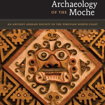 The Art and Archaeology of the Moche: An Ancient Andean Society of the Peruvian North Coast