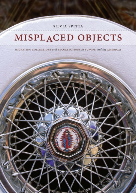 Misplaced Objects: Migrating Collections and Recollections in Europe and the Americas