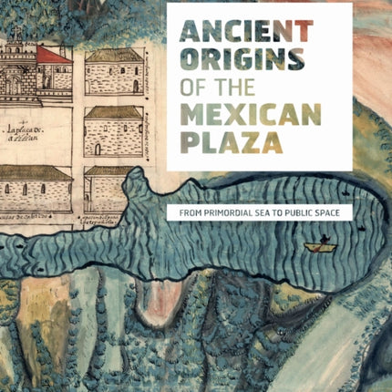 Ancient Origins of the Mexican Plaza  From