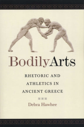 Bodily Arts: Rhetoric and Athletics in Ancient Greece