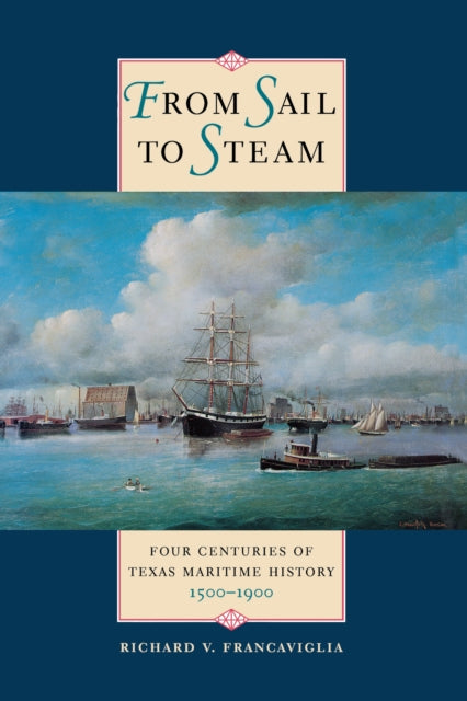 From Sail to Steam: Four Centuries of Texas Maritime History, 1500-1900