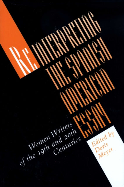 Reinterpreting the Spanish American Essay: Women Writers of the 19th and 20th Centuries