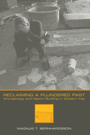 Reclaiming a Plundered Past: Archaeology and Nation Building in Modern Iraq