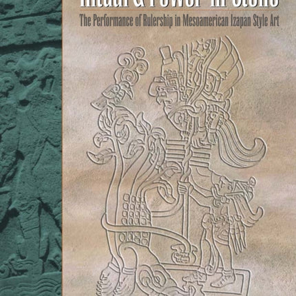 Ritual and Power in Stone: The Performance of Rulership in Mesoamerican Izapan Style Art