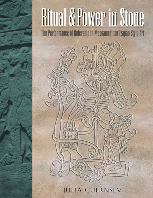 Ritual and Power in Stone: The Performance of Rulership in Mesoamerican Izapan Style Art